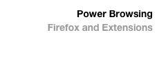 Power Browsing
Firefox and Extensions
