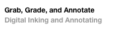 Grab, Grade, and Annotate
Digital Inking and Annotating